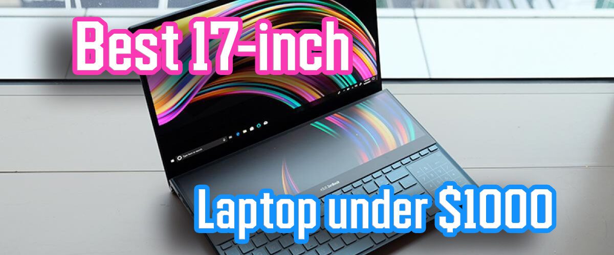Best 17 inch laptop under $1000
